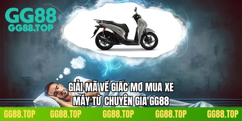 Giải mã về giấc mơ mua xe máy từ chuyên gia GG88